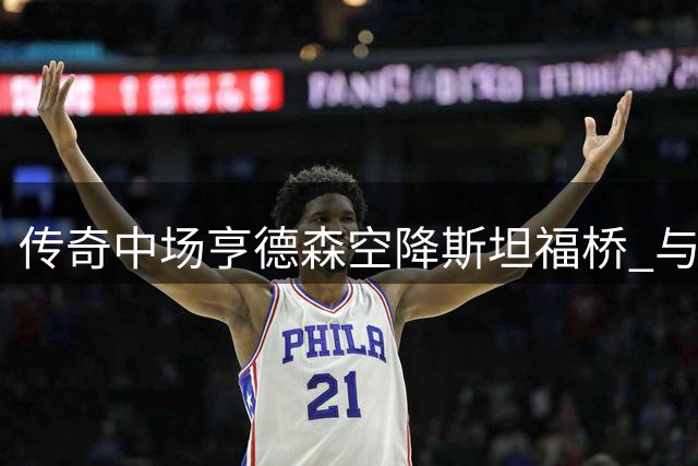 传奇中场亨德森空降斯坦福桥 与切尔西签下两年合约